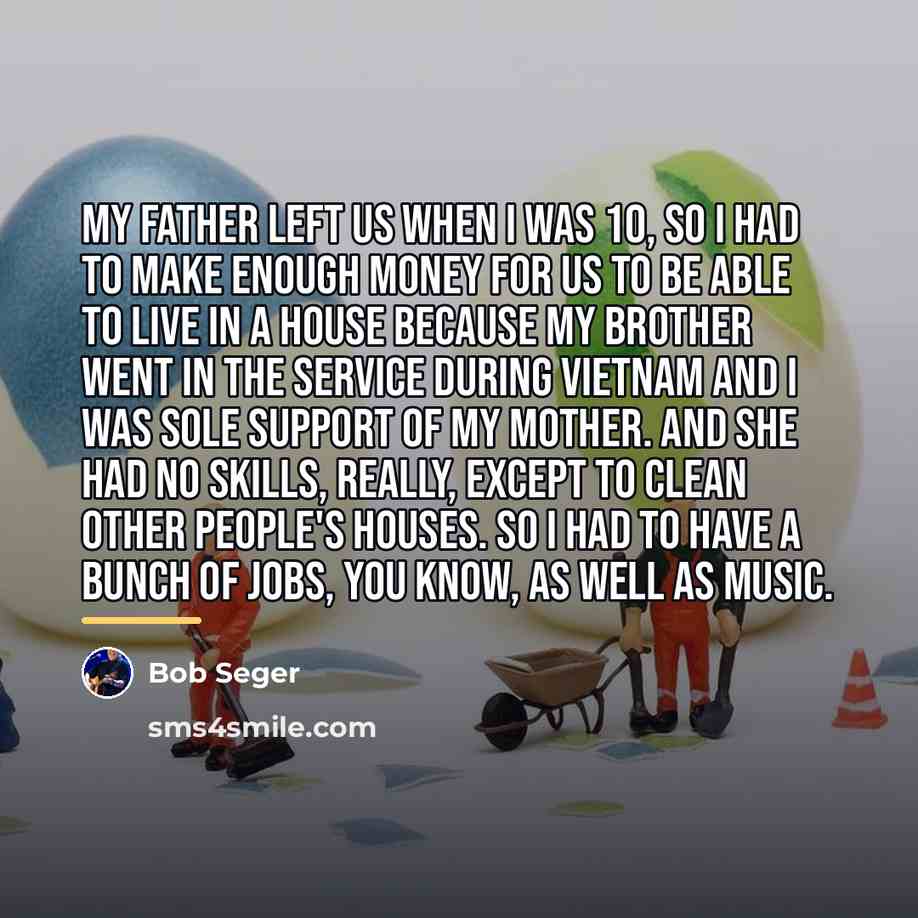 “My father left us when I was 10, so I…” quote by Bob Seger