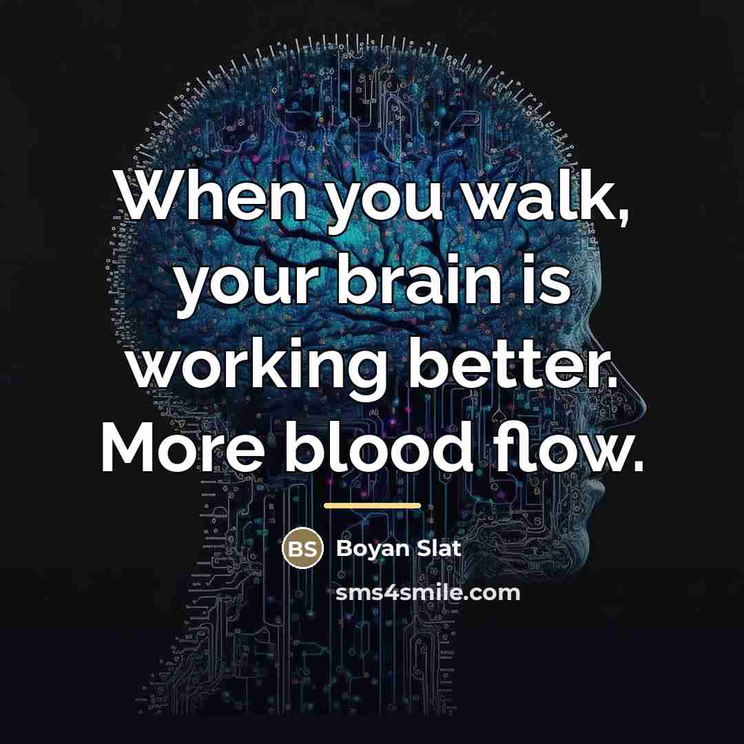 “When you walk, your brain is working better. More blood…” quote by Boyan Slat