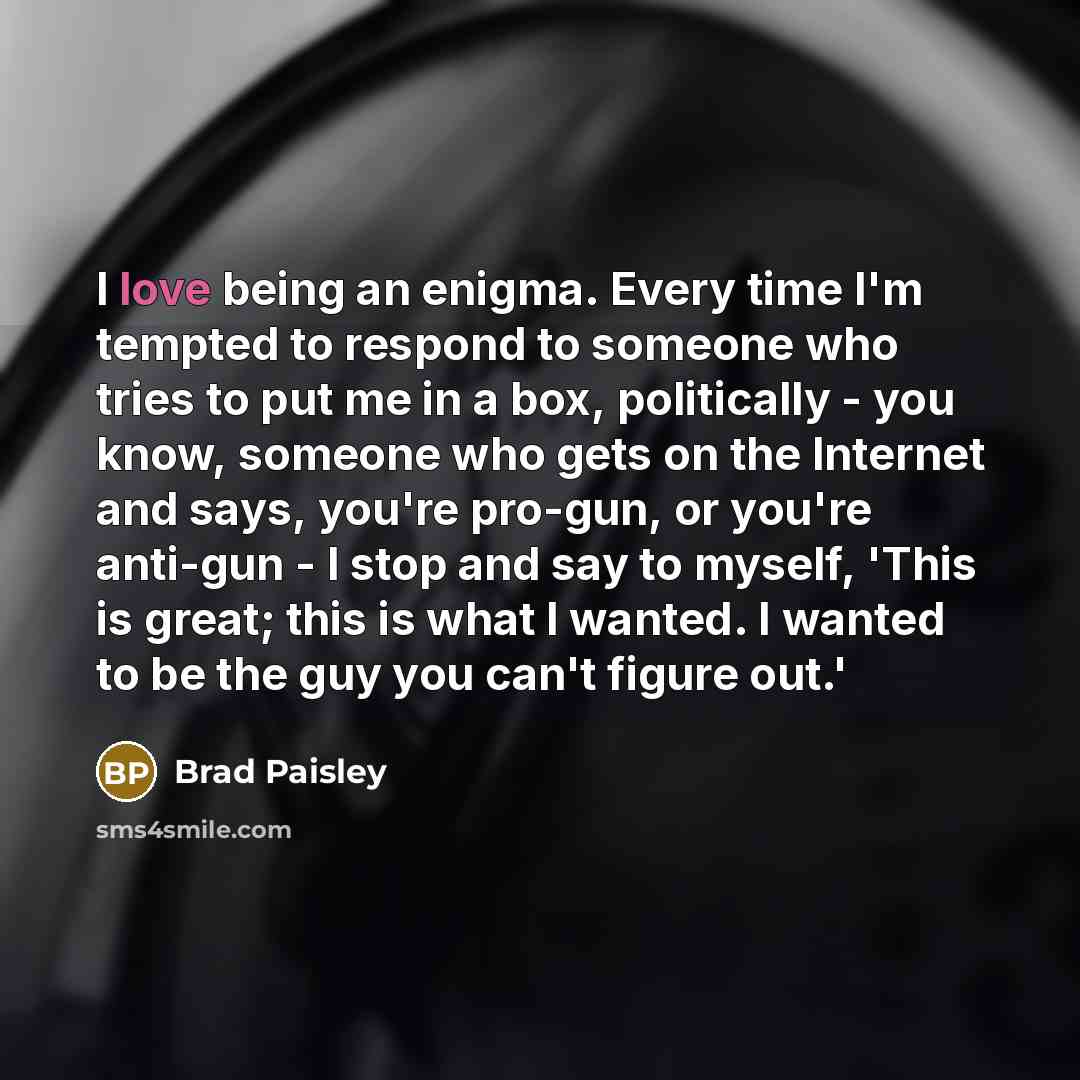 “I love being an enigma. Every time I'm tempted to…” quote by Brad Paisley