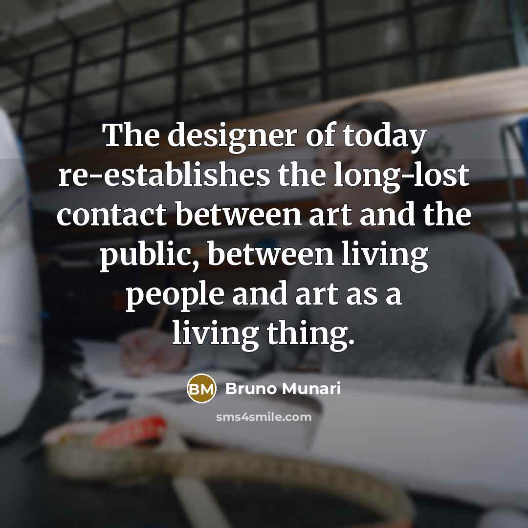“The designer of today re-establishes the long-lost contact between art…” quote by Bruno Munari