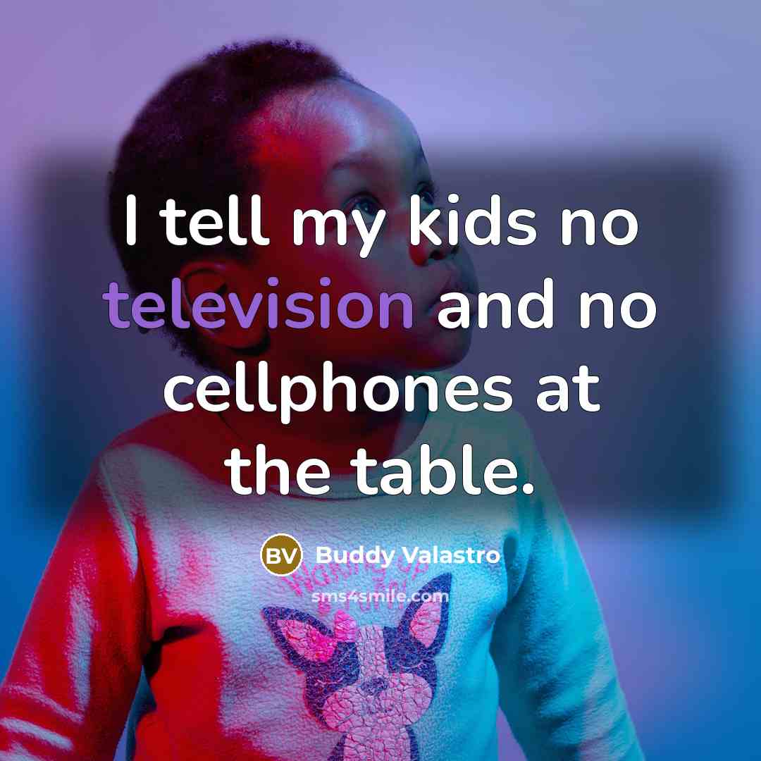 “I tell my kids no television and no cellphones at…” quote by Buddy Valastro