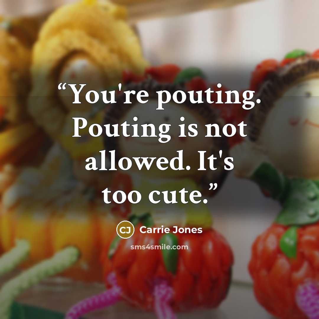 “You're pouting. Pouting is not allowed. It's too cute.” quote by Carrie Jones