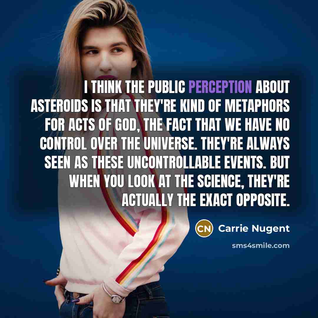“I think the public perception about asteroids is that they're…” quote by Carrie Nugent