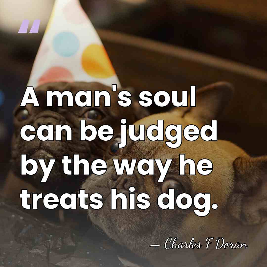 A man's soul can be judged by the way he treats his&hellip; - Charles F Doran