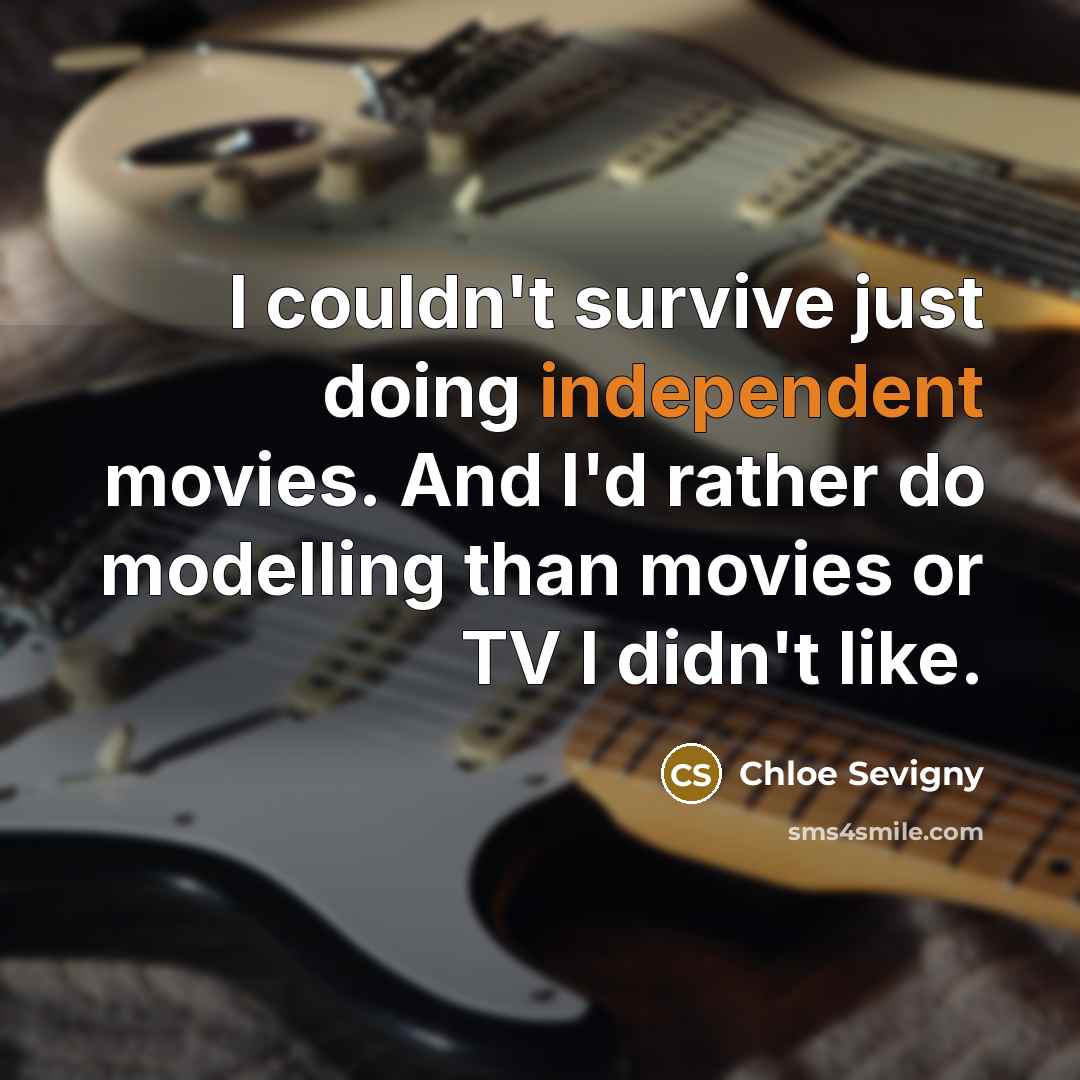 “I couldn't survive just doing independent movies. And I'd rather…” quote by Chloe Sevigny