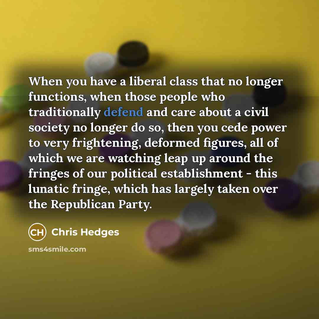 “When you have a liberal class that no longer functions,…” quote by Chris Hedges