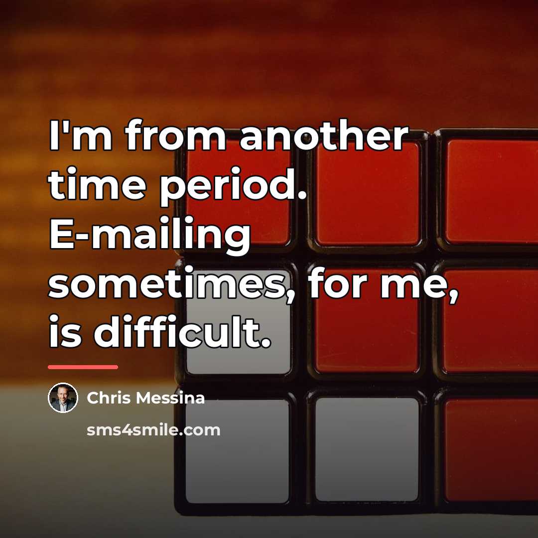 “I'm from another time period. E-mailing sometimes, for me, is…” quote by Chris Messina
