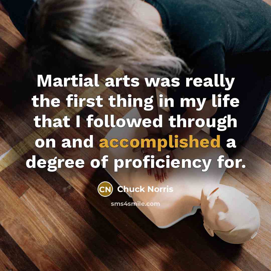 “Martial arts was really the first thing in my life that I followed through on and accomplished a degree of proficiency for.” quote by Chuck Norris