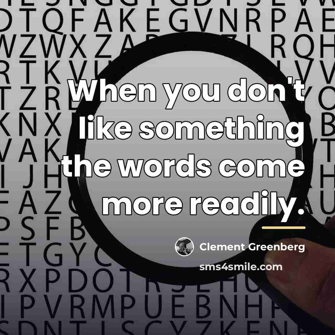 “When you don't like something the words come more readily.…” quote by Clement Greenberg