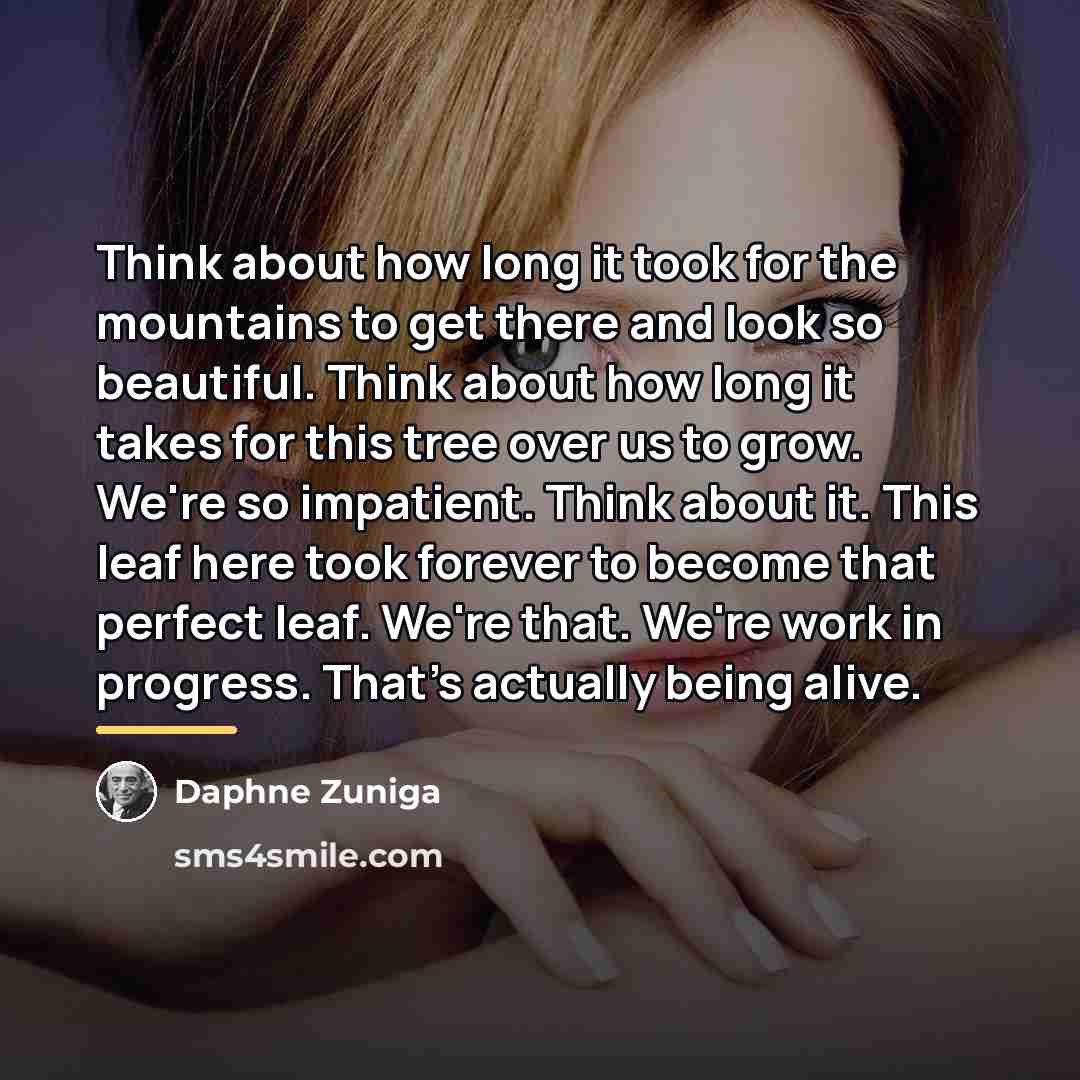 “Think about how long it took for the mountains to…” quote by Daphne Zuniga