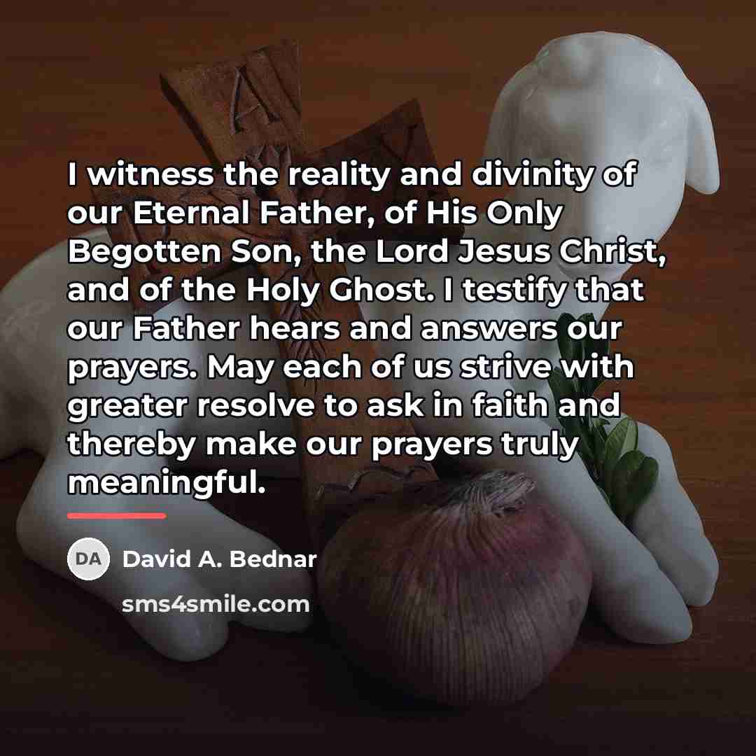 “I witness the reality and divinity of our Eternal Father,…” quote by David A. Bednar