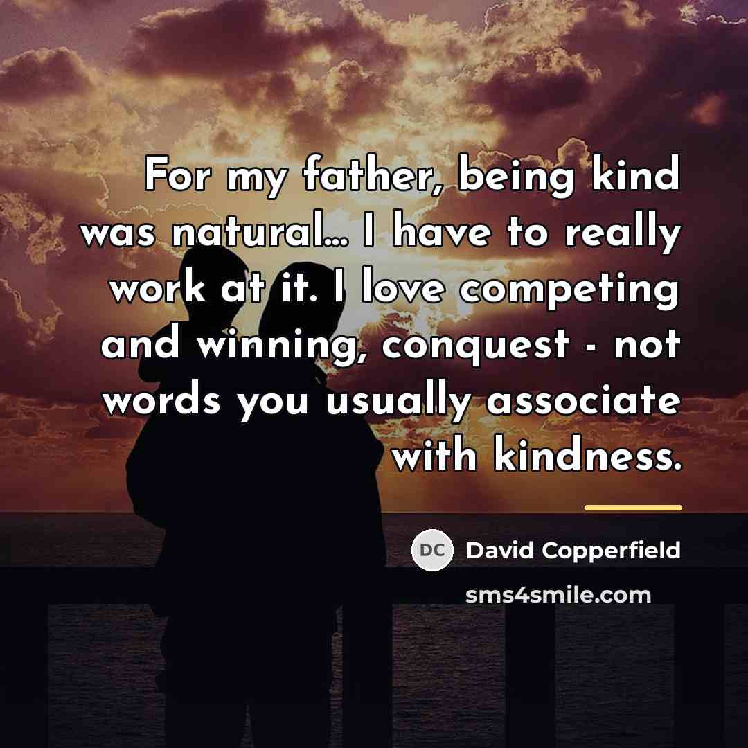“For my father, being kind was natural... I have to…” quote by David Copperfield