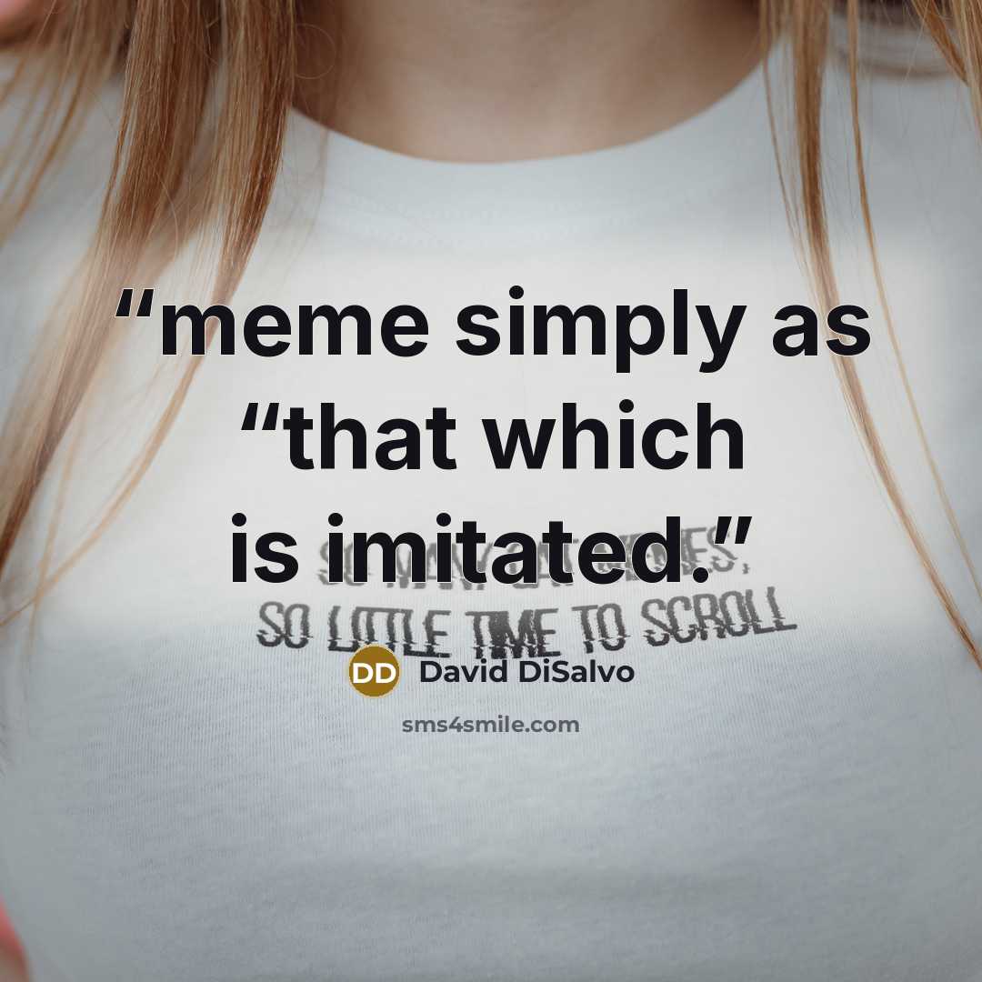 “meme simply as “that which is imitated.” quote by David DiSalvo