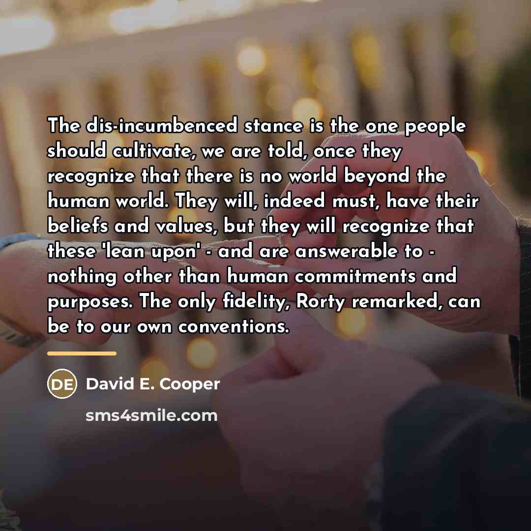 “The dis-incumbenced stance is the one people should cultivate, we…” quote by David E. Cooper