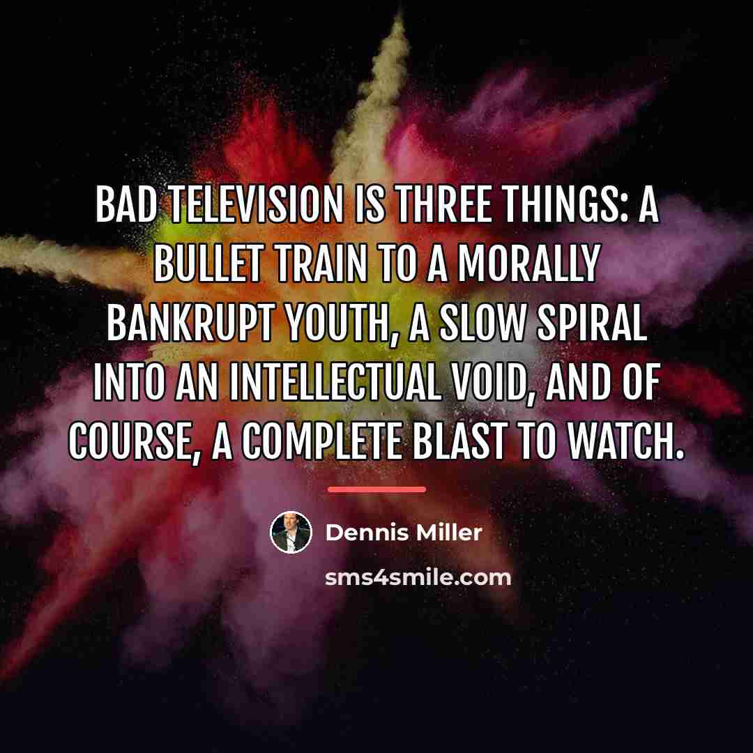 “Bad television is three things: a bullet train to a…” quote by Dennis Miller