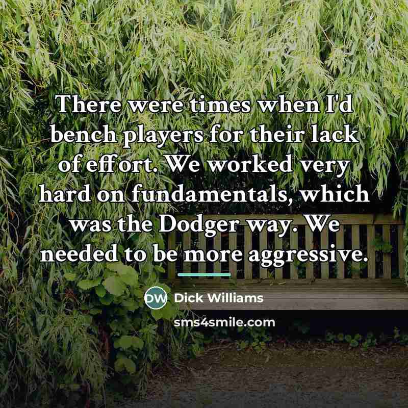 “There were times when I'd bench players for their lack…” quote by Dick Williams