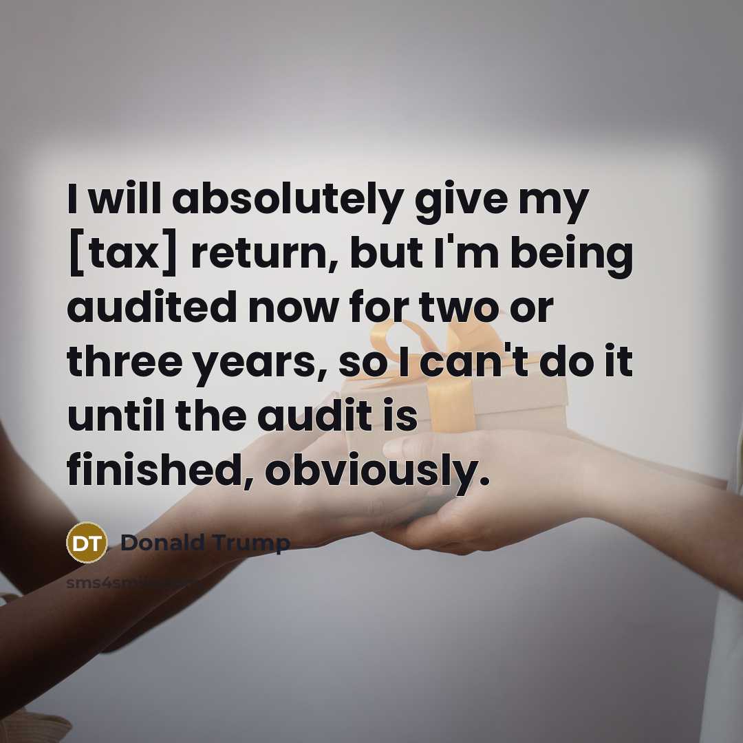 “I will absolutely give my [tax] return, but I'm being…” quote by Donald Trump