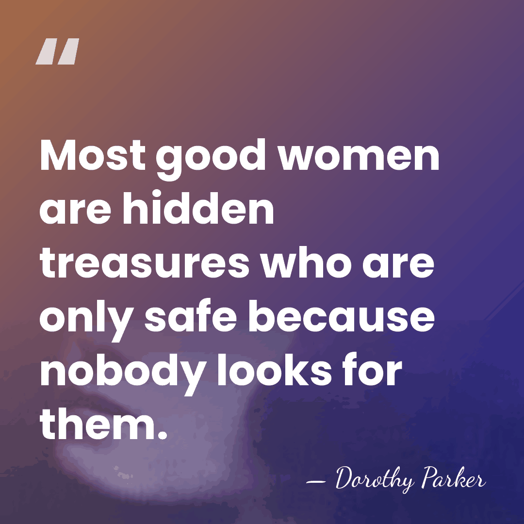 Most good women are hidden treasures who are only safe because nobody&hellip; - Dorothy Parker