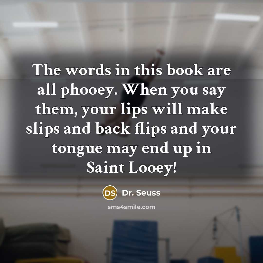 “The words in this book are all phooey. When you…” quote by Dr. Seuss