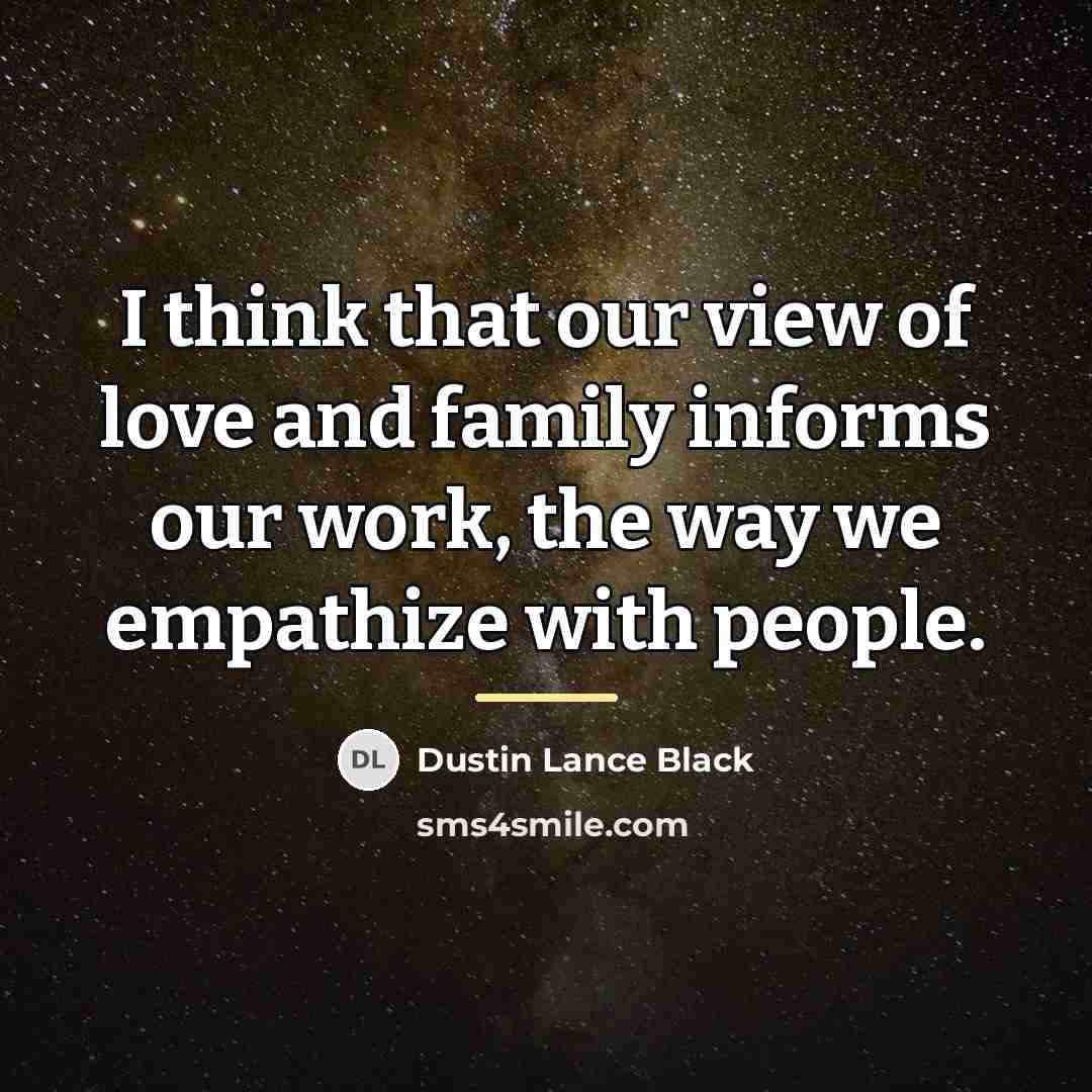 “I think that our view of love and family informs…” quote by Dustin Lance Black