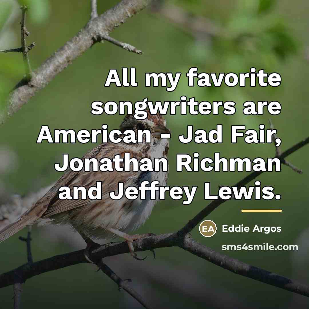 “All my favorite songwriters are American - Jad Fair, Jonathan…” quote by Eddie Argos