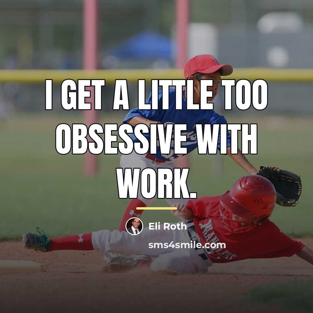 “I get a little too obsessive with work.…” quote by Eli Roth