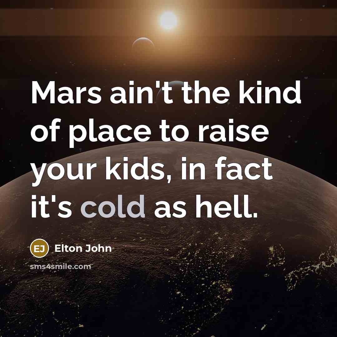 “Mars ain't the kind of place to raise your kids,…” quote by Elton John