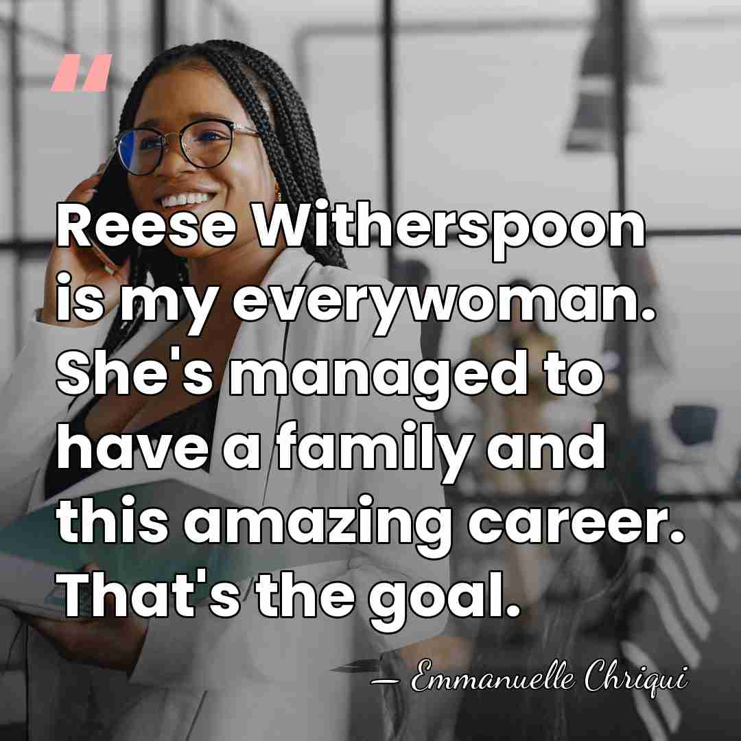 Reese Witherspoon is my everywoman. She's managed to have a family and&hellip; - Emmanuelle Chriqui