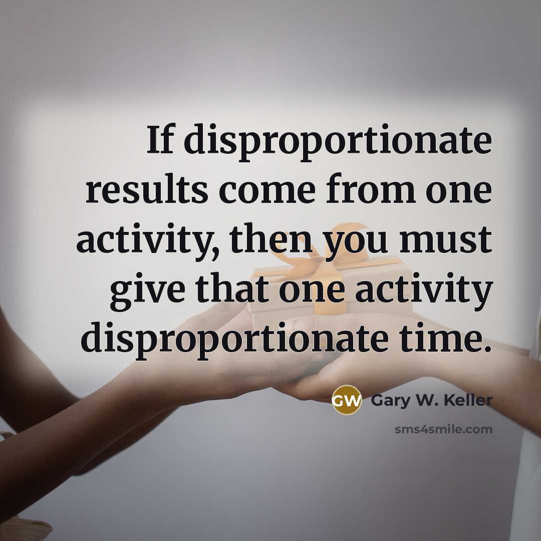 “If disproportionate results come from one activity, then you must…” quote by Gary W. Keller