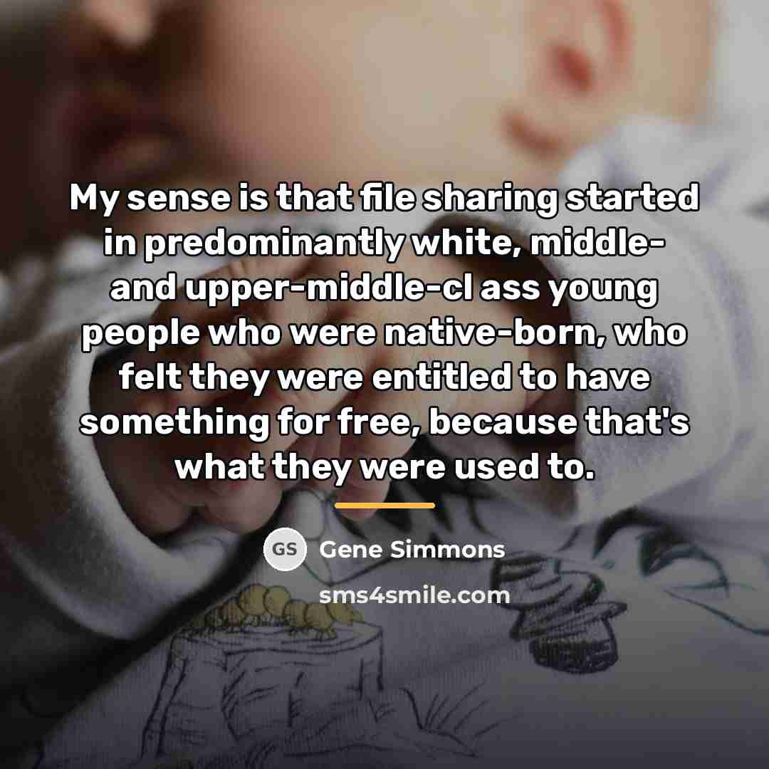 “My sense is that file sharing started in predominantly white,…” quote by Gene Simmons