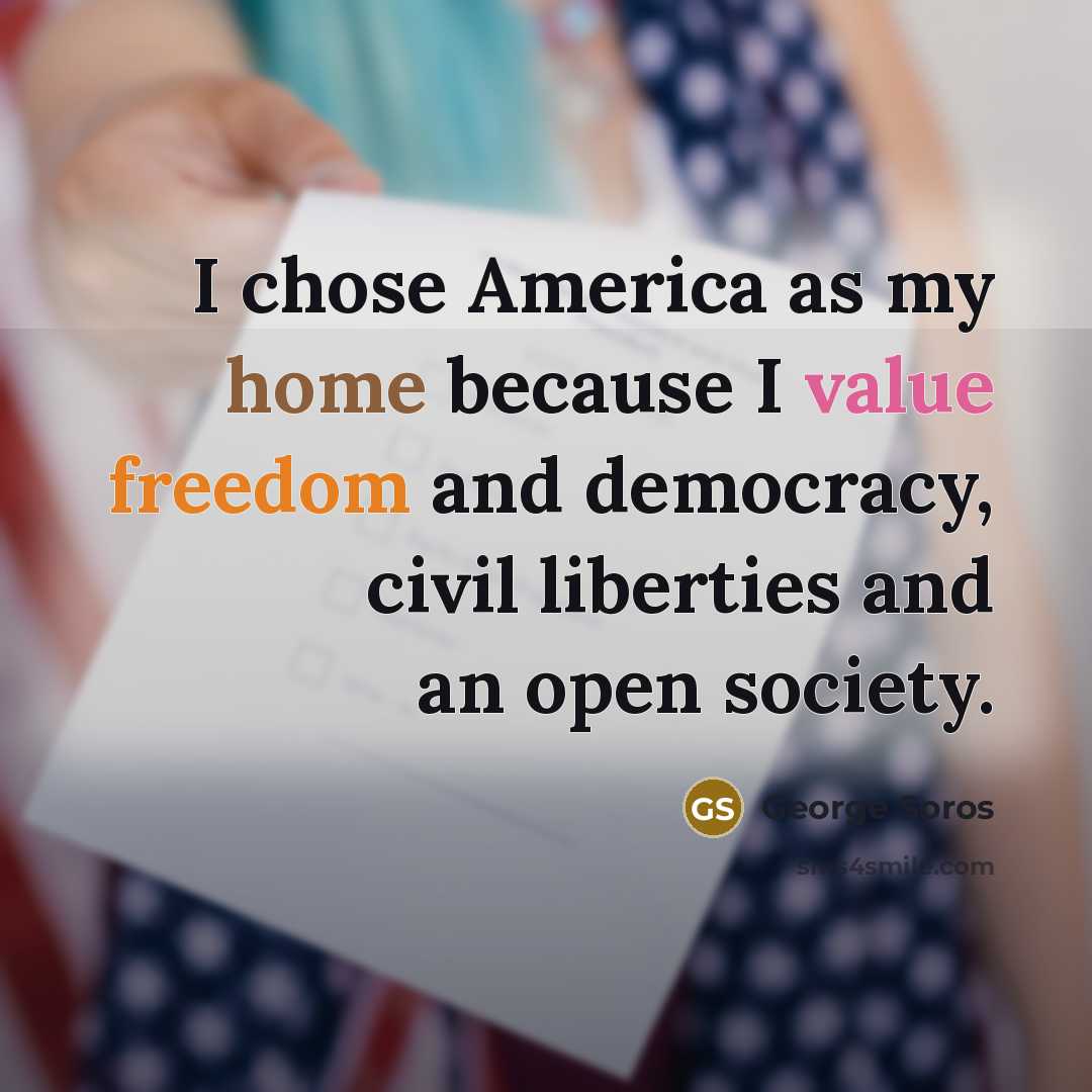 “I chose America as my home because I value freedom…” quote by George Soros