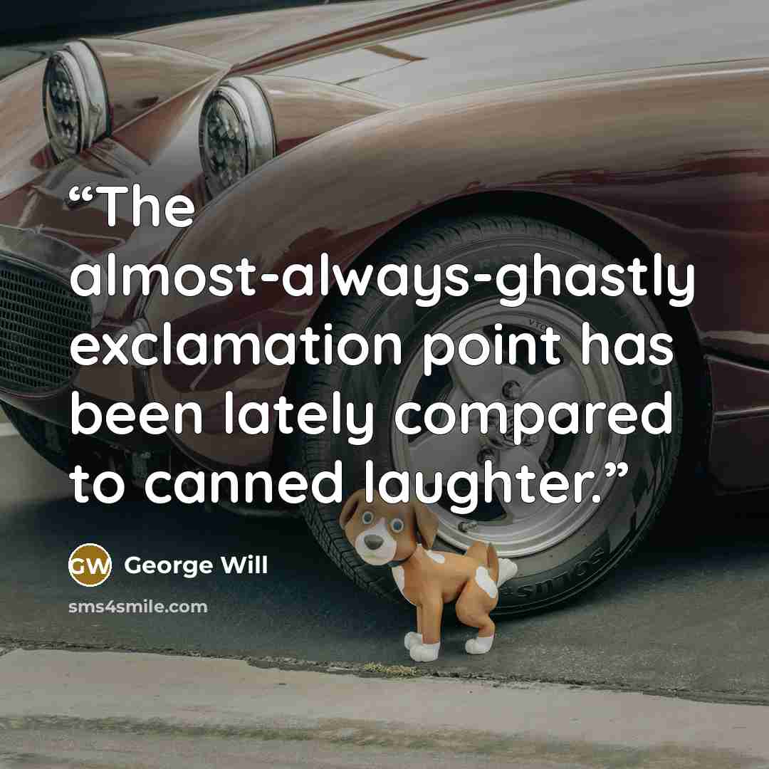 “The almost-always-ghastly exclamation point has been lately compared to canned laughter.” quote by George will