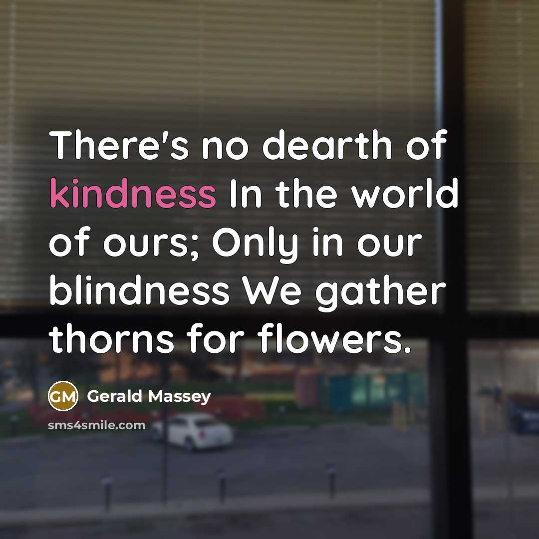“There's no dearth of kindness In the world of ours;…” quote by Gerald Massey