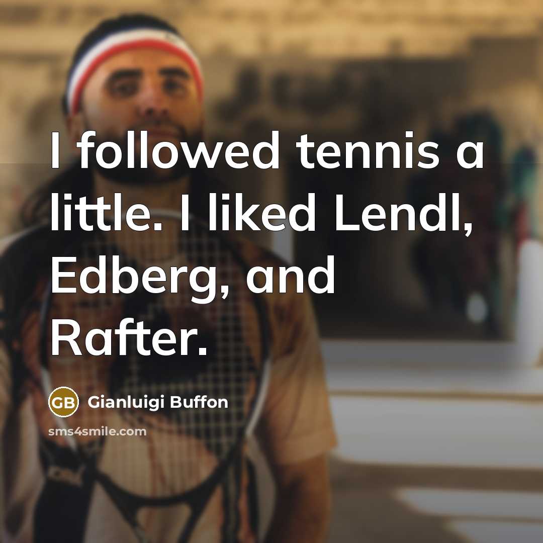 “I followed tennis a little. I liked Lendl, Edberg, and…” quote by Gianluigi Buffon