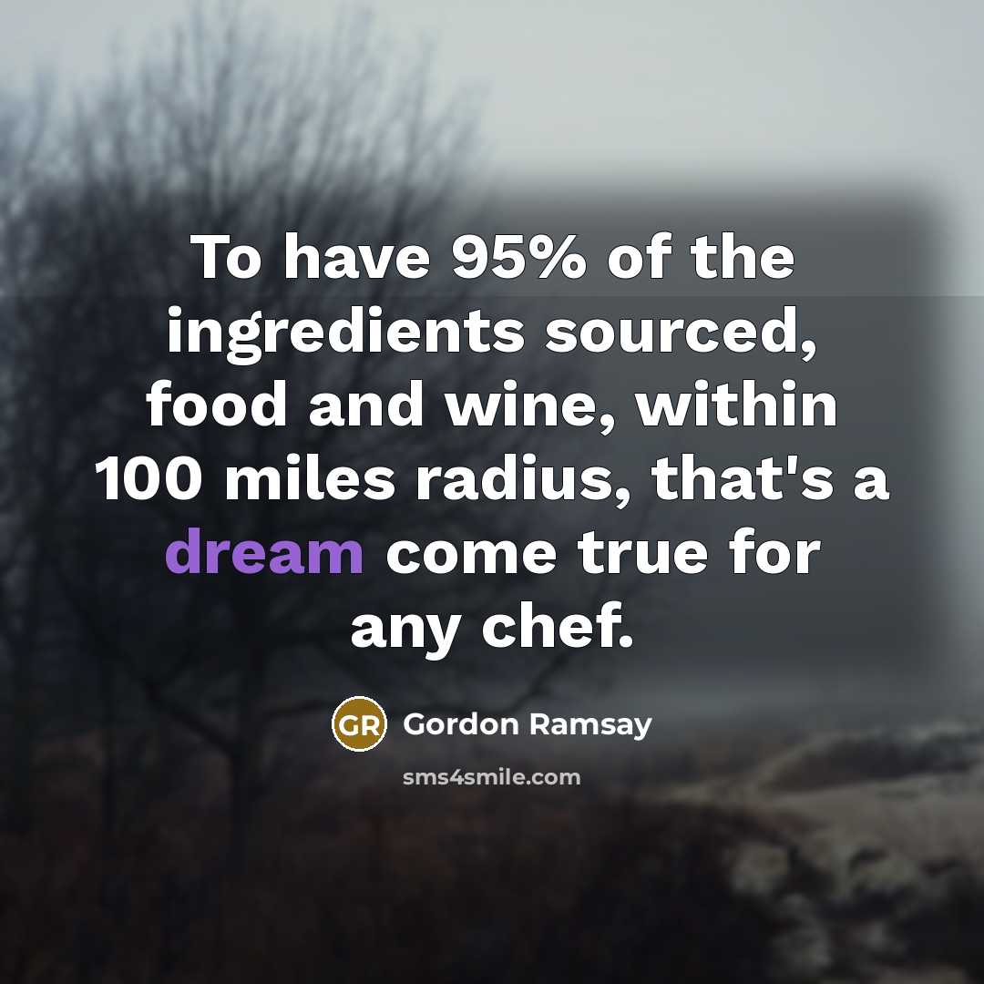 “To have 95% of the ingredients sourced, food and wine,…” quote by Gordon Ramsay