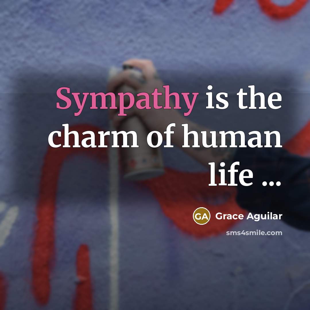 “Sympathy is the charm of human life ...…” quote by Grace Aguilar