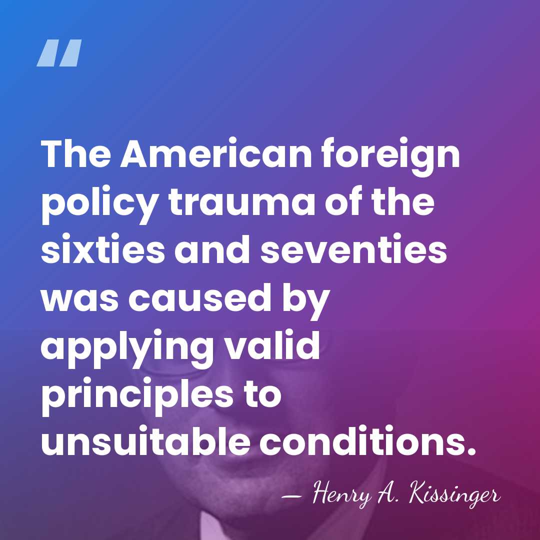 The American foreign policy trauma of the sixties and seventies was caused&hellip; - Henry A. Kissinger