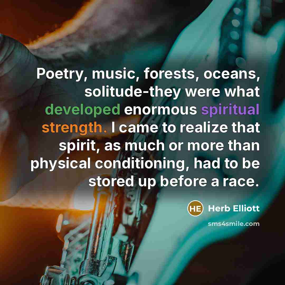“Poetry, music, forests, oceans, solitude-they were what developed enormous spiritual…” quote by Herb Elliott