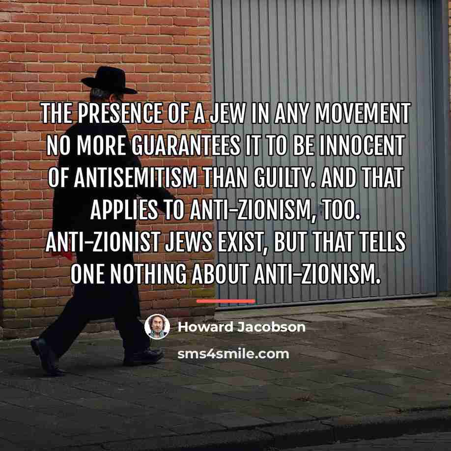 “The presence of a Jew in any movement no more…” quote by Howard Jacobson
