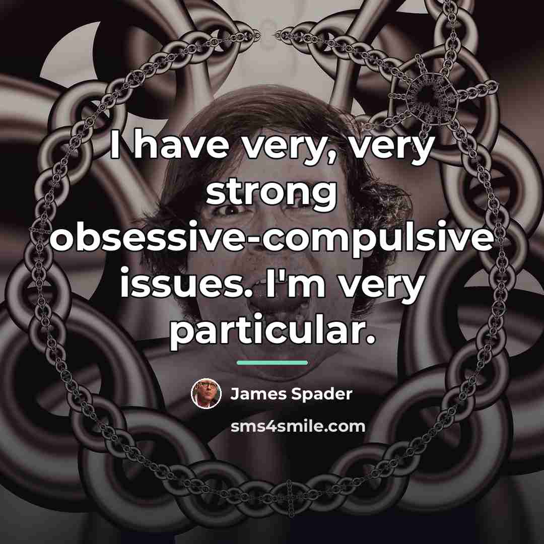 “I have very, very strong obsessive-compulsive issues. I'm very particular.…” quote by James Spader