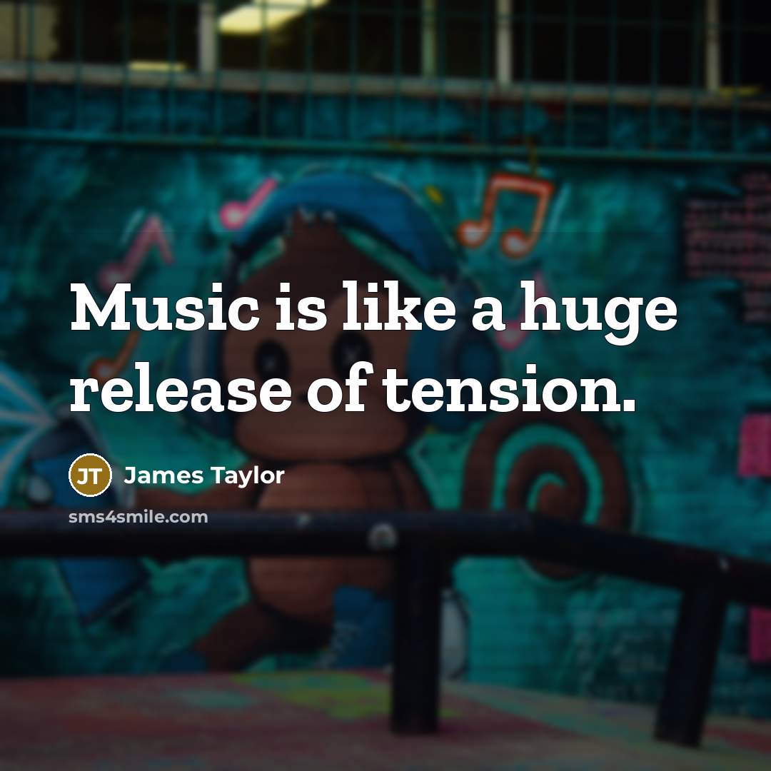 “Music is like a huge release of tension.…” quote by James Taylor