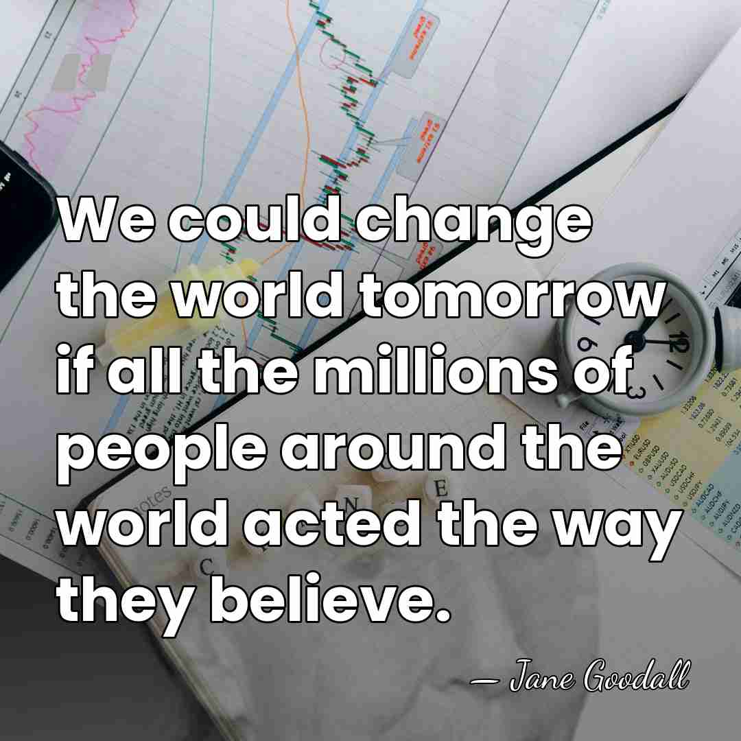 We could change the world tomorrow if all the millions of people&hellip; - Jane Goodall
