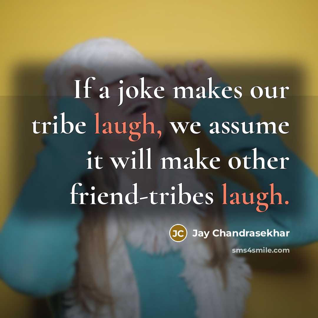 “If a joke makes our tribe laugh, we assume it…” quote by Jay Chandrasekhar