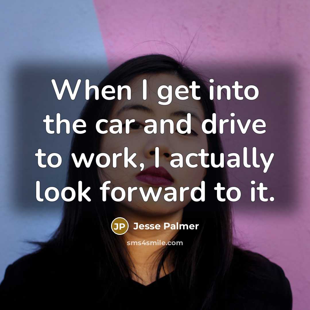 “When I get into the car and drive to work,…” quote by Jesse Palmer