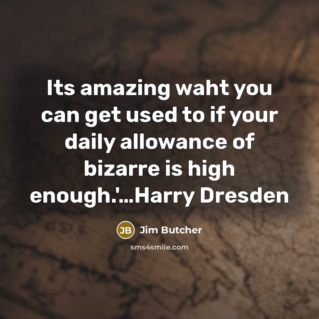 “Its amazing waht you can get used to if your…” quote by Jim Butcher