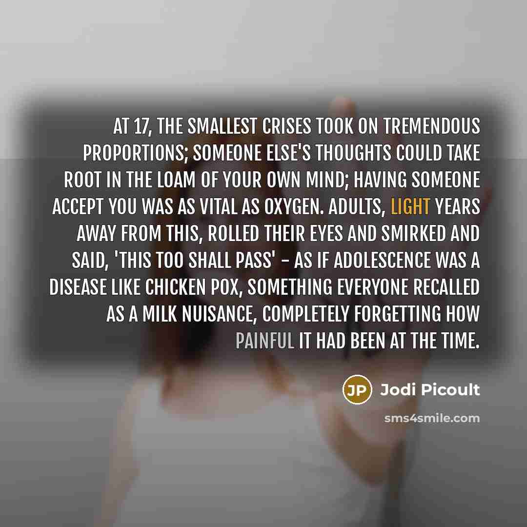 “At 17, the smallest crises took on tremendous proportions; someone…” quote by Jodi Picoult