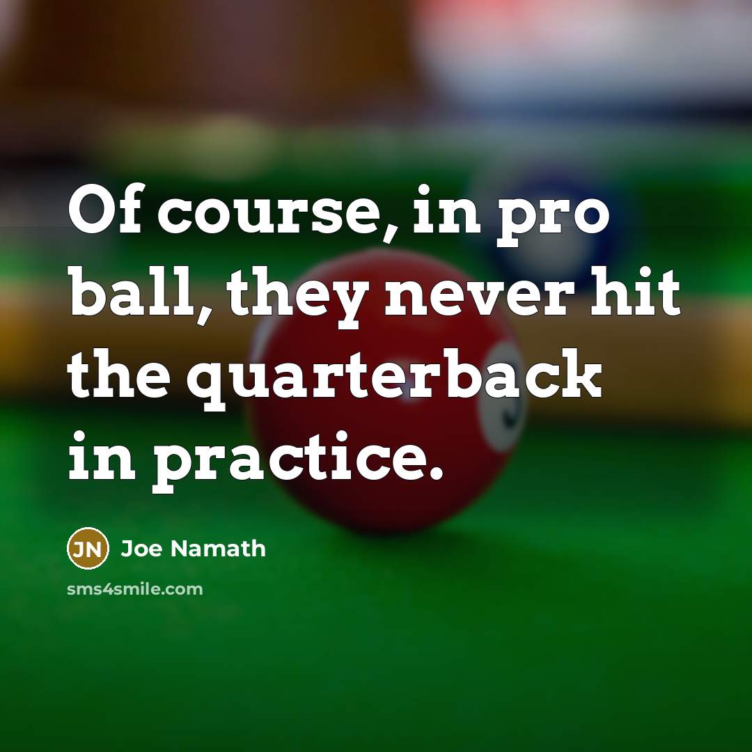 “Of course, in pro ball, they never hit the quarterback…” quote by Joe Namath
