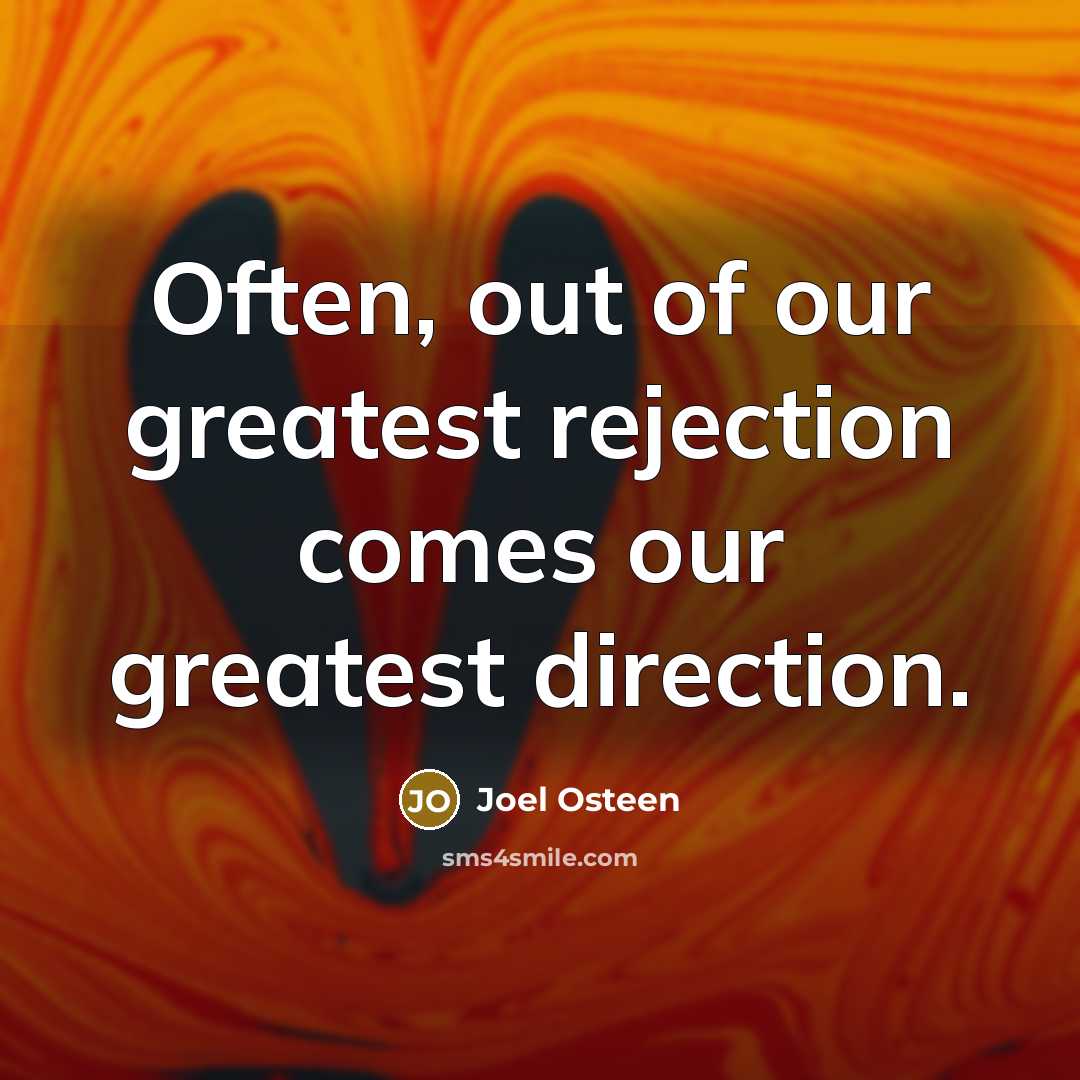 “Often, out of our greatest rejection comes our greatest direction.…” quote by Joel Osteen