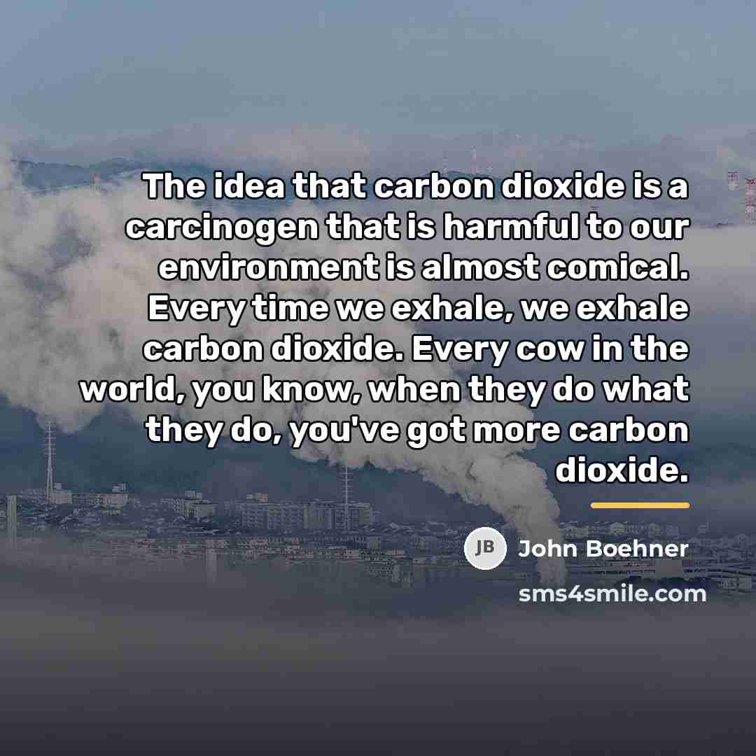 “The idea that carbon dioxide is a carcinogen that is…” quote by John Boehner