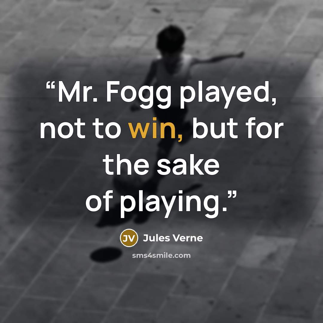“Mr. Fogg played, not to win, but for the sake of playing.” quote by Jules Verne
